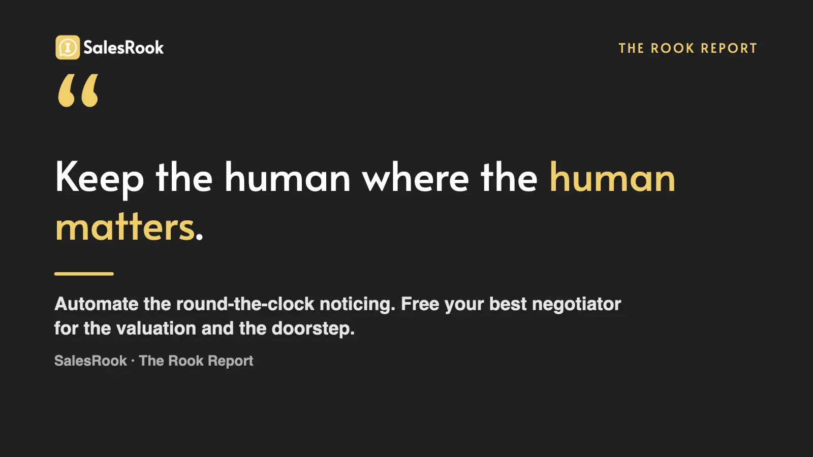Pull-quote card reading: Keep the human where the human matters. Automate the round-the-clock noticing and free your best negotiator for the valuation and the doorstep.